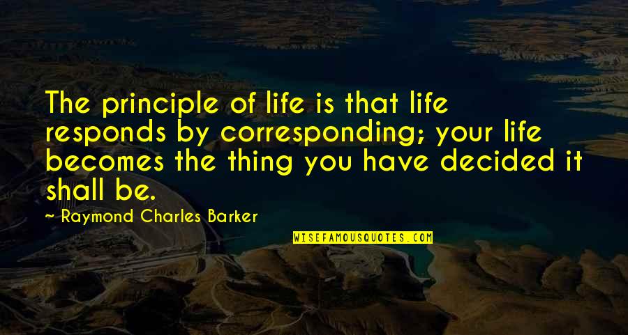 It's The Principle Quotes By Raymond Charles Barker: The principle of life is that life responds