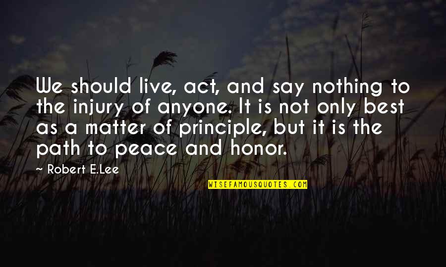 It's The Principle Quotes By Robert E.Lee: We should live, act, and say nothing to