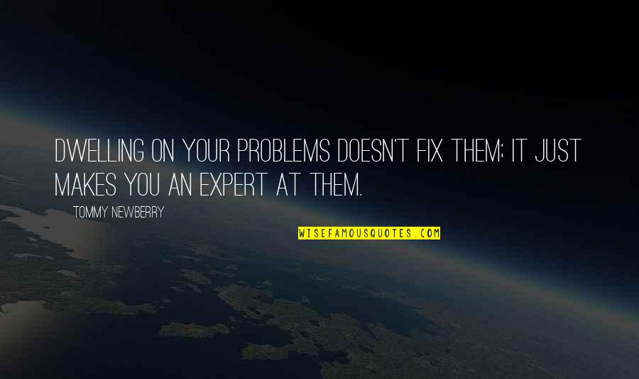 It's The Principle Quotes By Tommy Newberry: Dwelling on your problems doesn't fix them; it