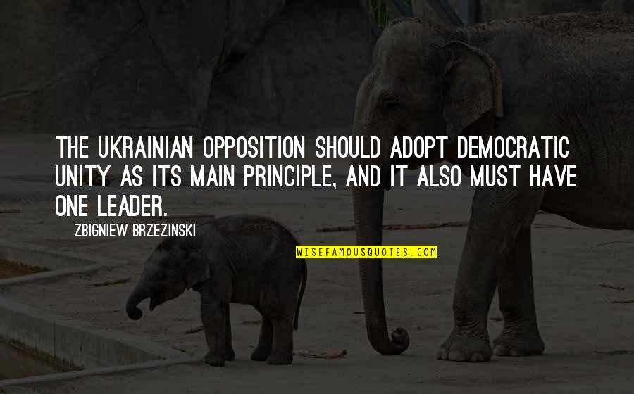 It's The Principle Quotes By Zbigniew Brzezinski: The Ukrainian opposition should adopt democratic unity as