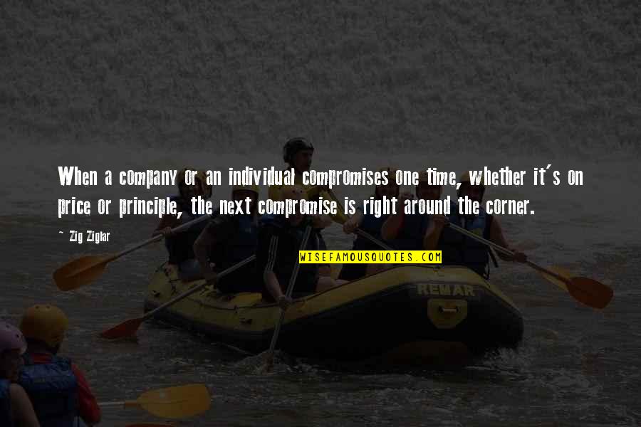 It's The Principle Quotes By Zig Ziglar: When a company or an individual compromises one