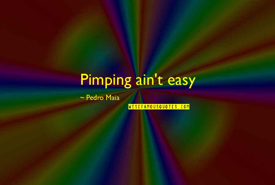 It's The Simple Things In Life We Forget Quotes By Pedro Maia: Pimping ain't easy