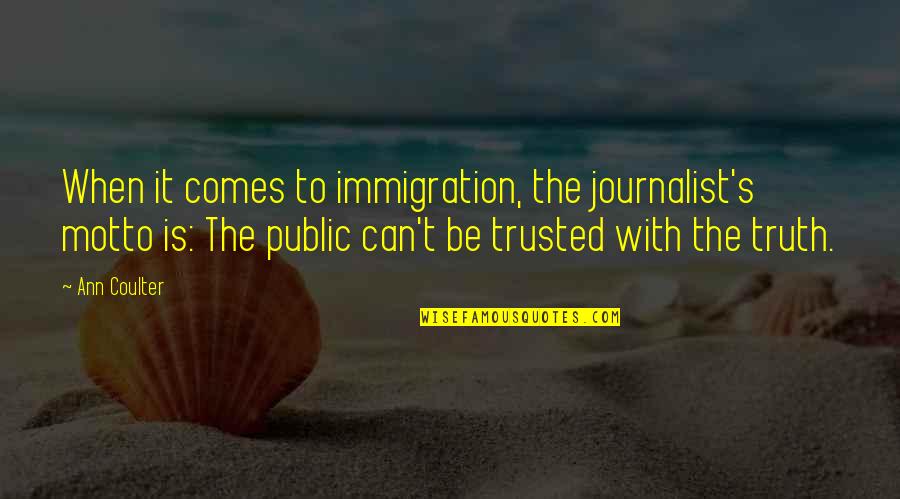 It's The Truth Quotes By Ann Coulter: When it comes to immigration, the journalist's motto