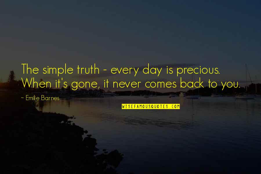 It's The Truth Quotes By Emilie Barnes: The simple truth - every day is precious.