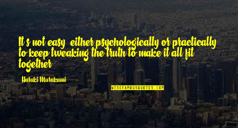 It's The Truth Quotes By Haruki Murakami: It's not easy, either psychologically or practically, to