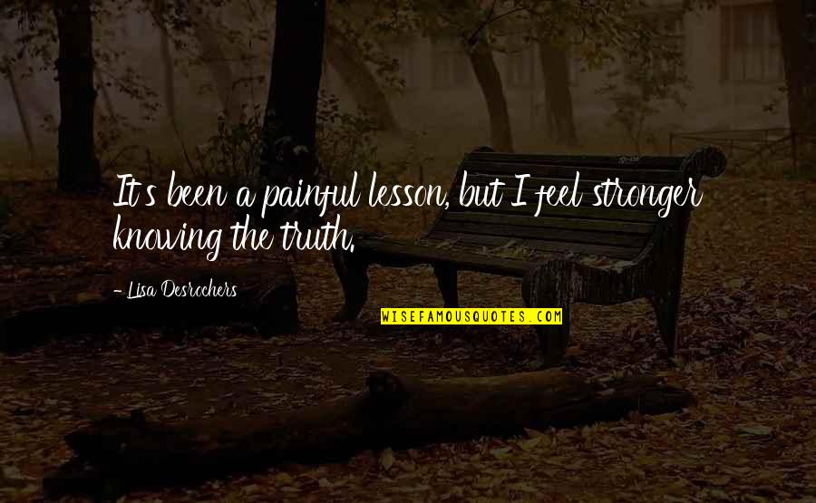 It's The Truth Quotes By Lisa Desrochers: It's been a painful lesson, but I feel