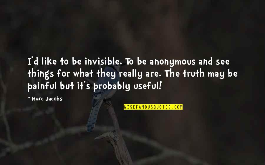 It's The Truth Quotes By Marc Jacobs: I'd like to be invisible. To be anonymous