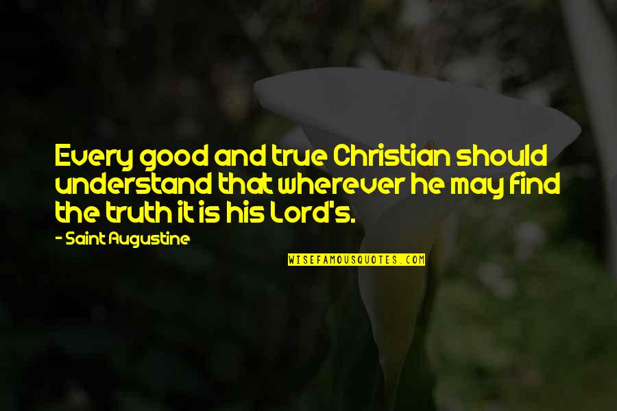 It's The Truth Quotes By Saint Augustine: Every good and true Christian should understand that