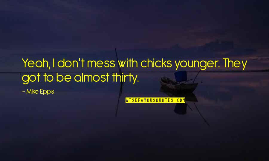 It's The Weekend Baby Quotes By Mike Epps: Yeah, I don't mess with chicks younger. They