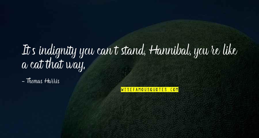 It's The Weekend Facebook Quotes By Thomas Harris: It's indignity you can't stand, Hannibal, you're like