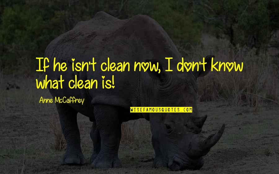 It's The Weekend Picture Quotes By Anne McCaffrey: If he isn't clean now, I don't know