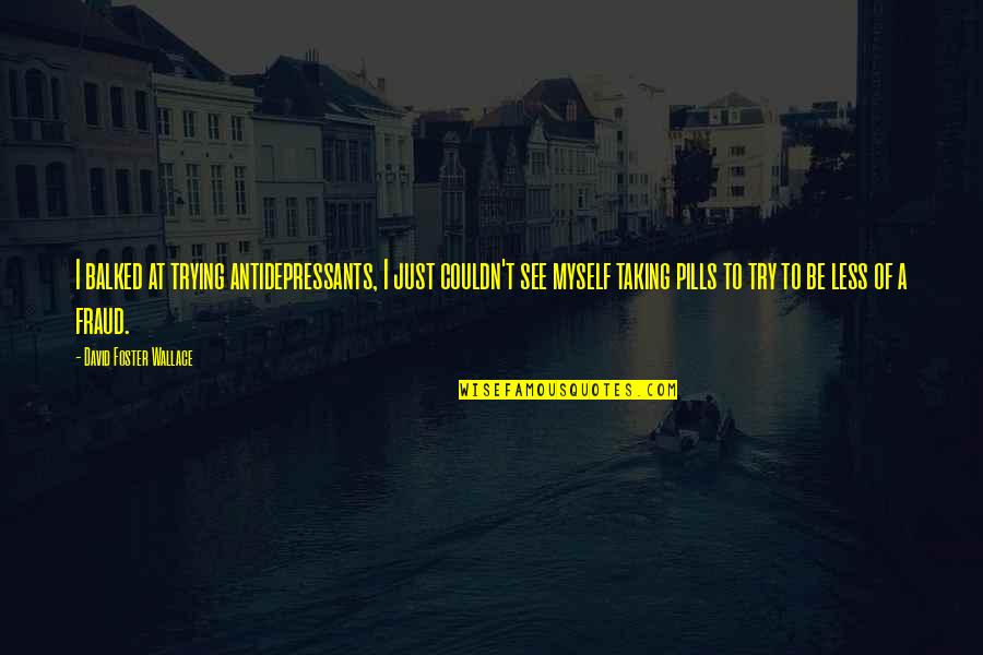 It's The Weekend Picture Quotes By David Foster Wallace: I balked at trying antidepressants, I just couldn't