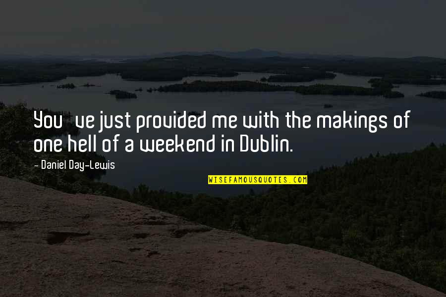 Its The Weekend Quotes By Daniel Day-Lewis: You've just provided me with the makings of Its The Weekend Quotes By Daniel Day-Lewis: You've just provided me with the makings of