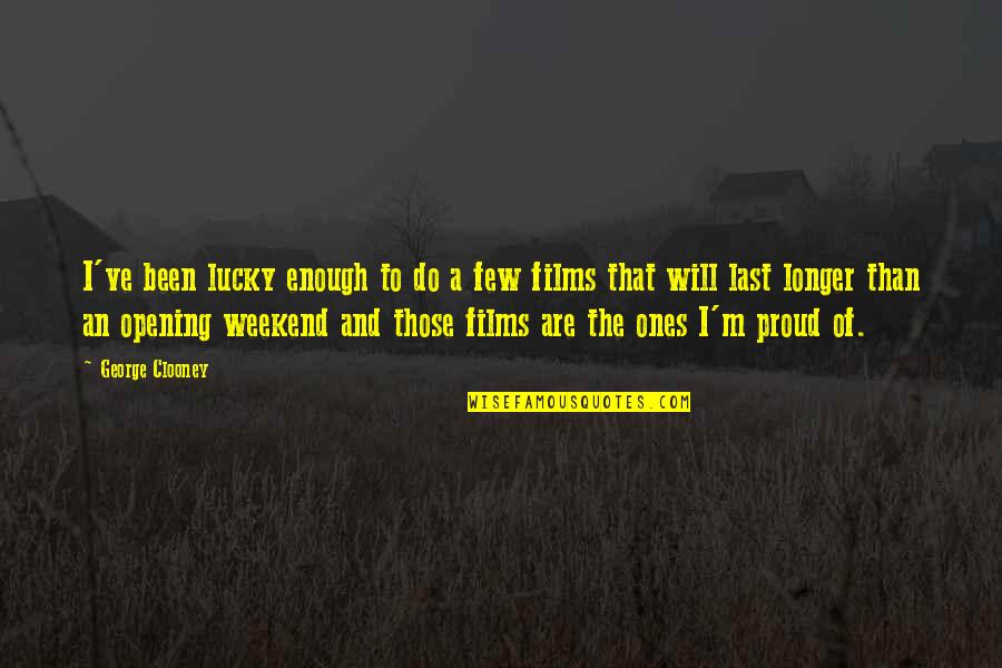 Its The Weekend Quotes By George Clooney: I've been lucky enough to do a few Its The Weekend Quotes By George Clooney: I've been lucky enough to do a few