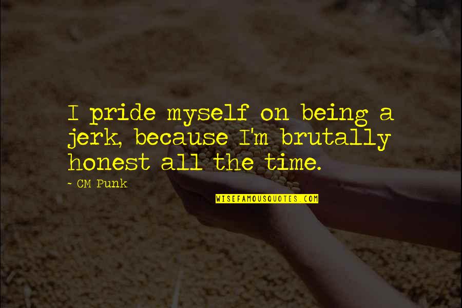 Its Time For Myself Quotes By CM Punk: I pride myself on being a jerk, because