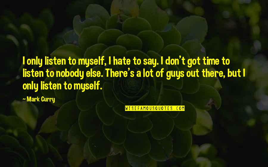 Its Time For Myself Quotes By Mark Curry: I only listen to myself, I hate to