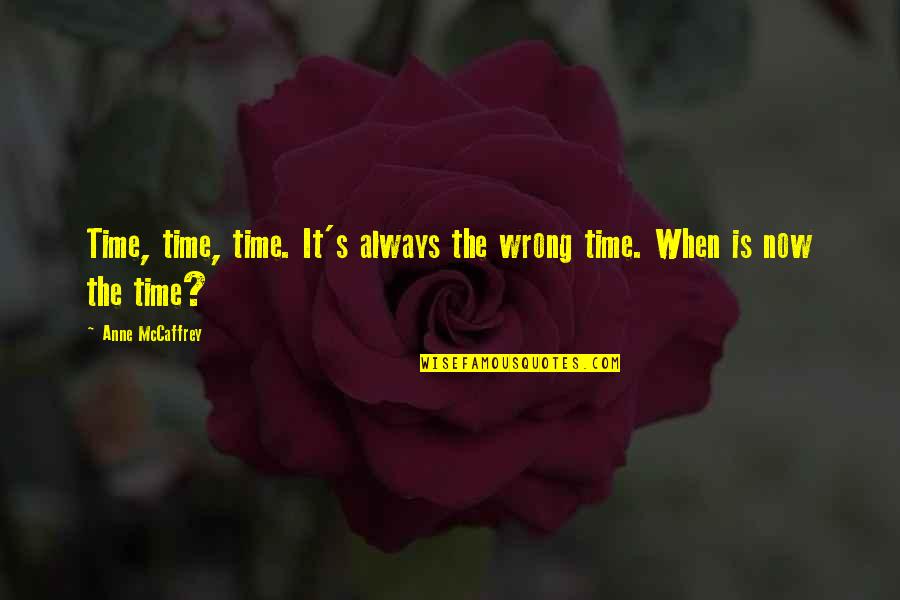 It's Time Now Quotes By Anne McCaffrey: Time, time, time. It's always the wrong time.