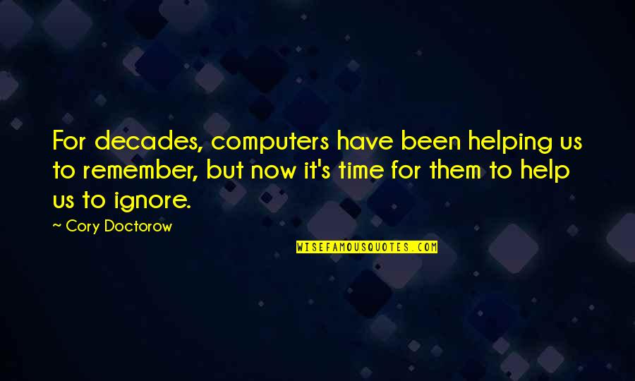 It's Time Now Quotes By Cory Doctorow: For decades, computers have been helping us to