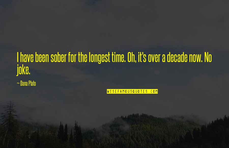 It's Time Now Quotes By Dana Plato: I have been sober for the longest time.