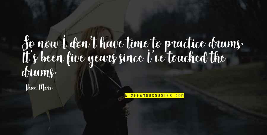 It's Time Now Quotes By Ikue Mori: So now I don't have time to practice