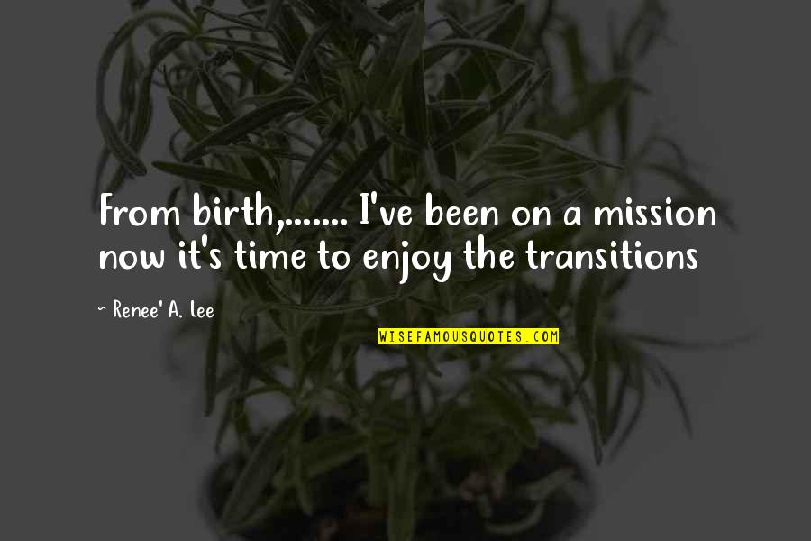It's Time Now Quotes By Renee' A. Lee: From birth,....... I've been on a mission now