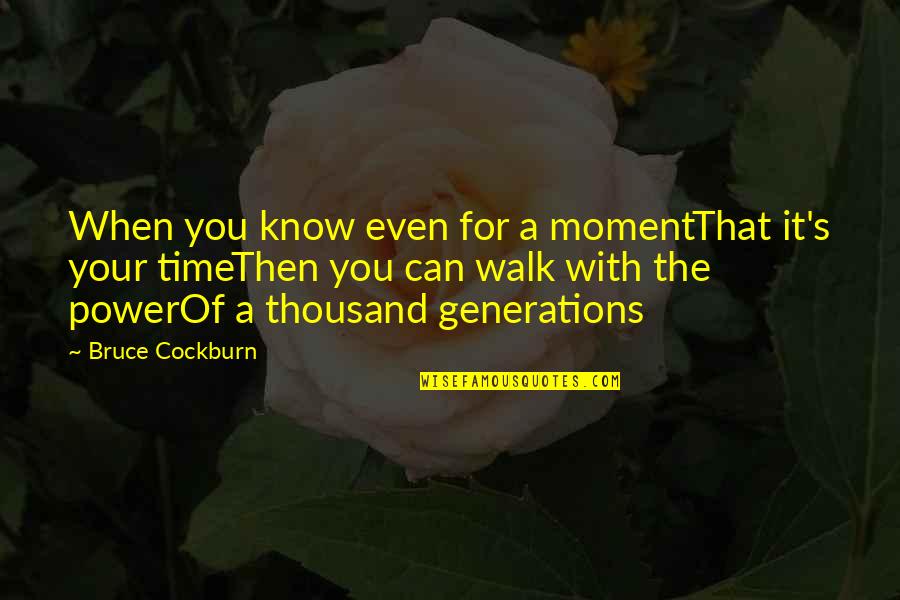 It's Time Quotes By Bruce Cockburn: When you know even for a momentThat it's