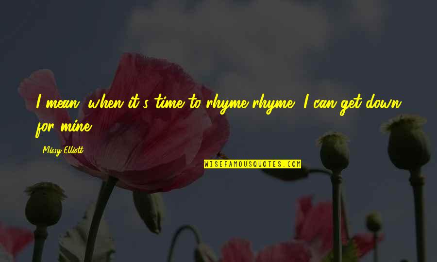 It's Time Quotes By Missy Elliott: I mean, when it's time to rhyme rhyme,