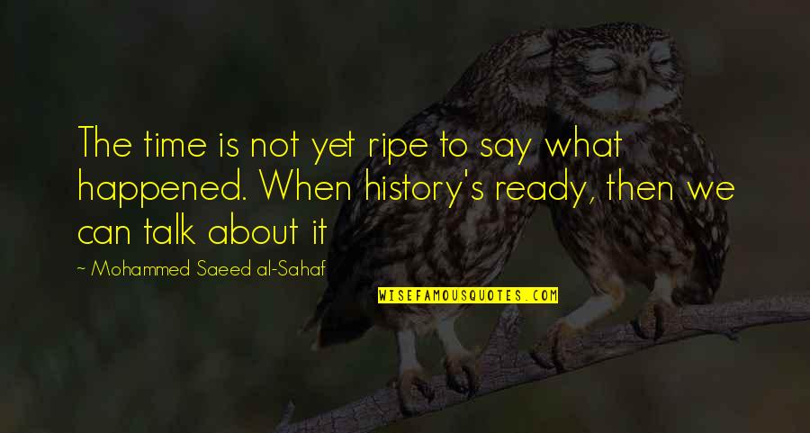 It's Time Quotes By Mohammed Saeed Al-Sahaf: The time is not yet ripe to say