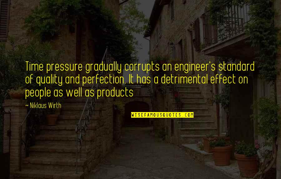 It's Time Quotes By Niklaus Wirth: Time pressure gradually corrupts an engineer's standard of