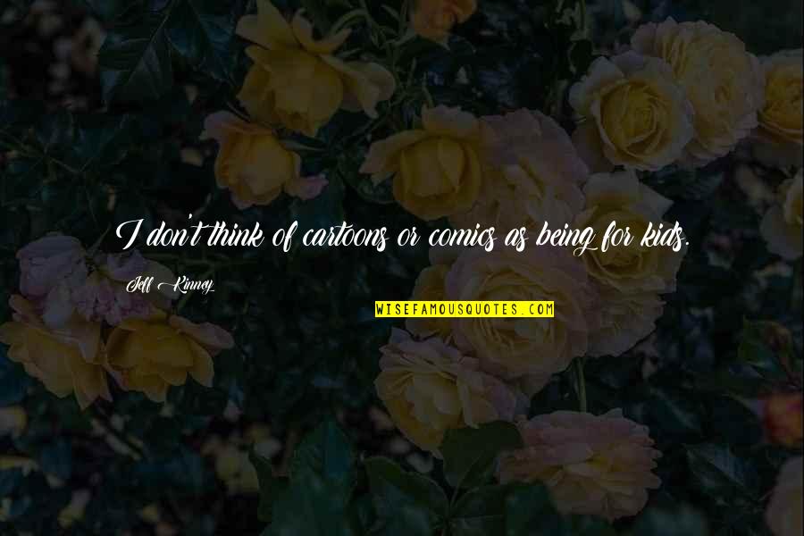 Its Time To Give Back Quotes By Jeff Kinney: I don't think of cartoons or comics as Its Time To Give Back Quotes By Jeff Kinney: I don't think of cartoons or comics as