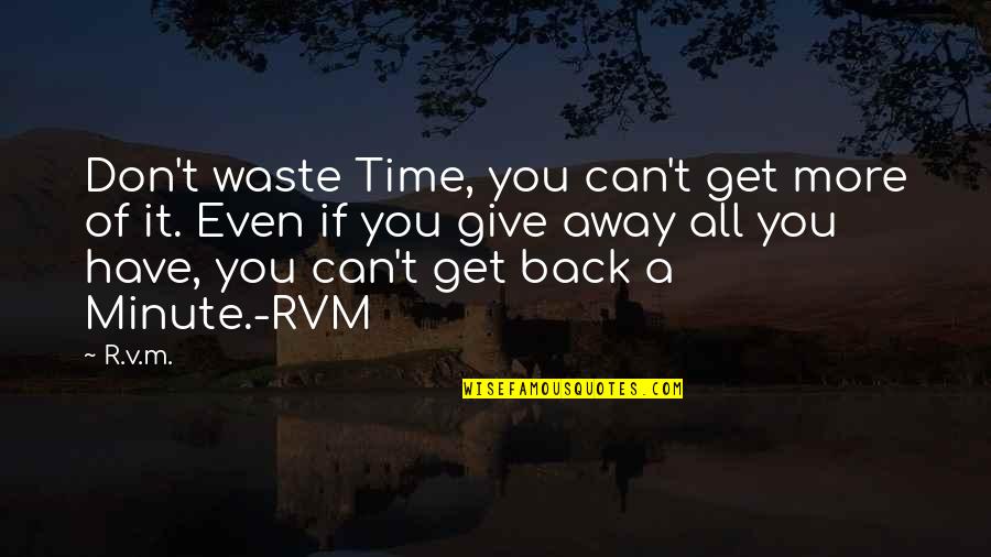 Its Time To Give Back Quotes By R.v.m.: Don't waste Time, you can't get more of Its Time To Give Back Quotes By R.v.m.: Don't waste Time, you can't get more of
