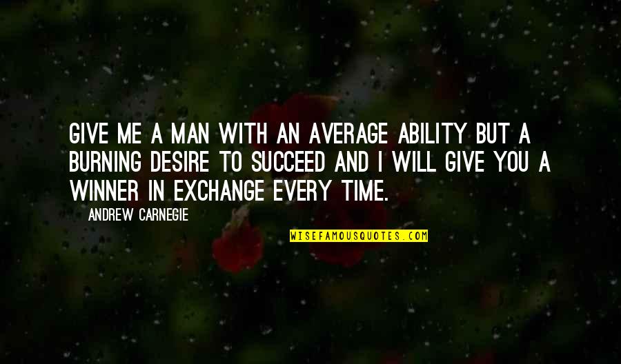 It's Time To Give Up Quotes By Andrew Carnegie: Give me a man with an average ability