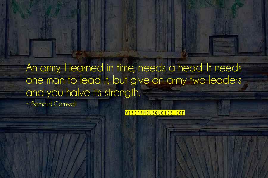 It's Time To Give Up Quotes By Bernard Cornwell: An army, I learned in time, needs a