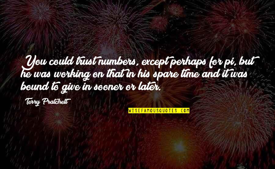 It's Time To Give Up Quotes By Terry Pratchett: You could trust numbers, except perhaps for pi,