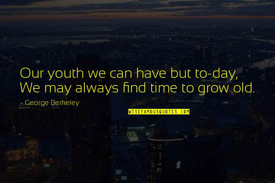 It's Time To Grow Up Quotes By George Berkeley: Our youth we can have but to-day, We