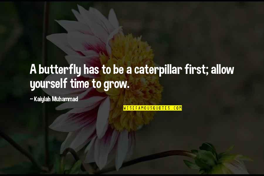 It's Time To Grow Up Quotes By Kaiylah Muhammad: A butterfly has to be a caterpillar first;