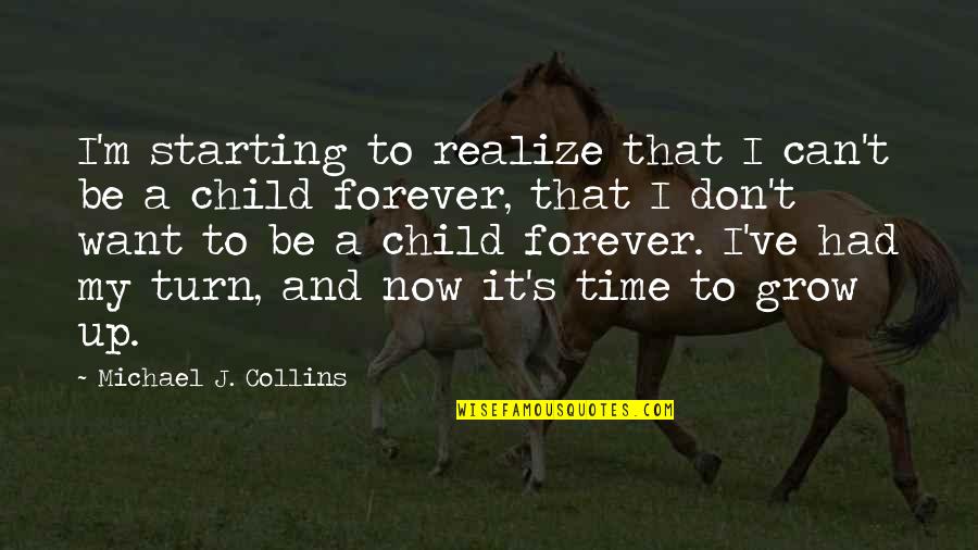 It's Time To Grow Up Quotes By Michael J. Collins: I'm starting to realize that I can't be