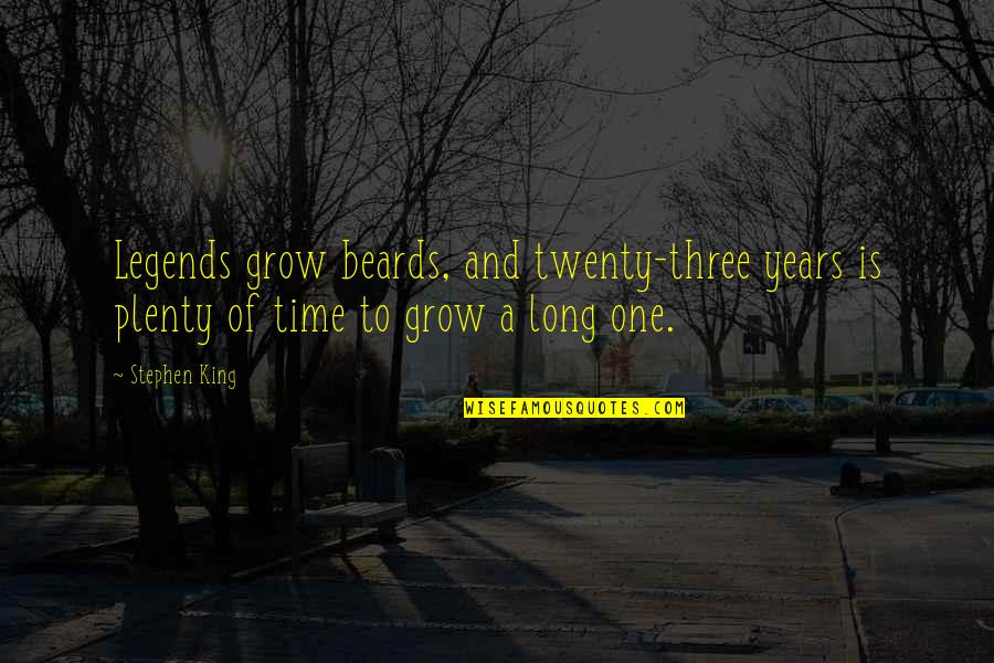 It's Time To Grow Up Quotes By Stephen King: Legends grow beards, and twenty-three years is plenty