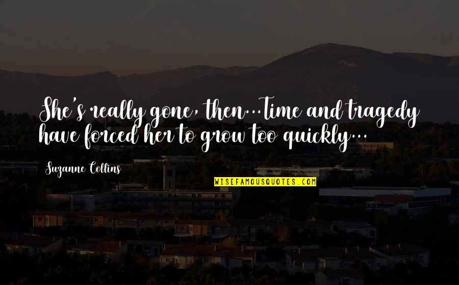 It's Time To Grow Up Quotes By Suzanne Collins: She's really gone, then...Time and tragedy have forced