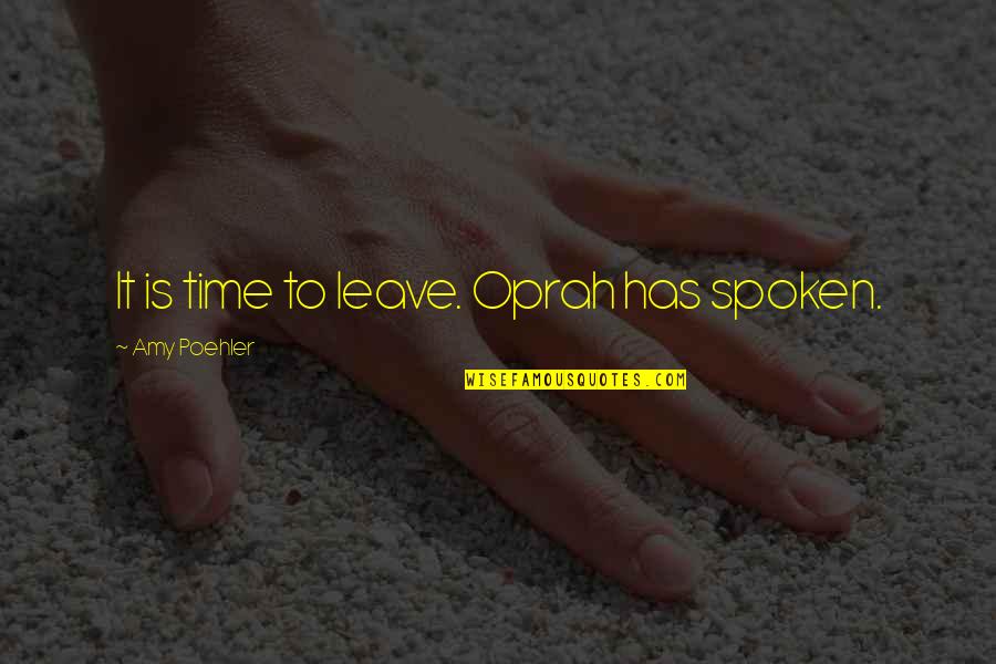 It's Time To Leave Quotes By Amy Poehler: It is time to leave. Oprah has spoken.