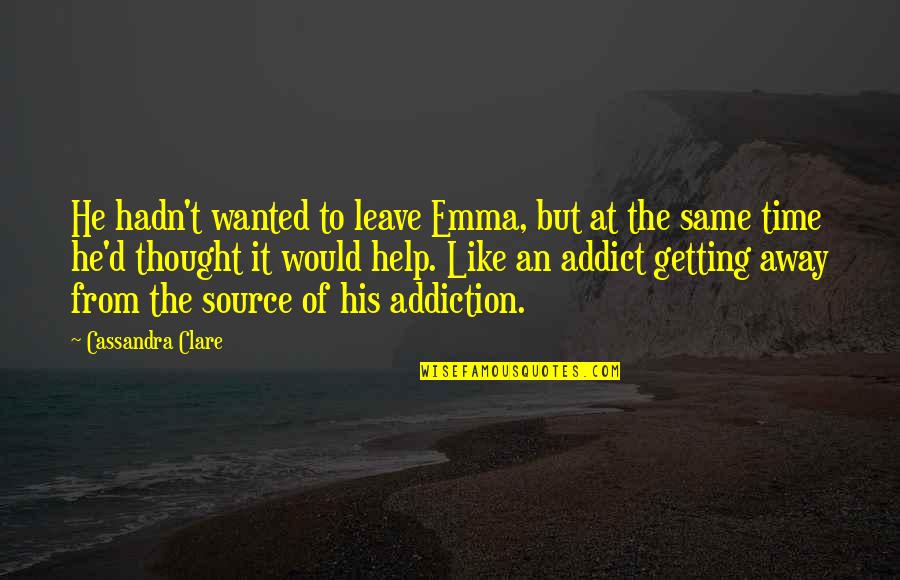 It's Time To Leave Quotes By Cassandra Clare: He hadn't wanted to leave Emma, but at
