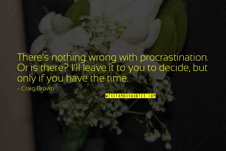 It's Time To Leave Quotes By Craig Brown: There's nothing wrong with procrastination. Or is there?