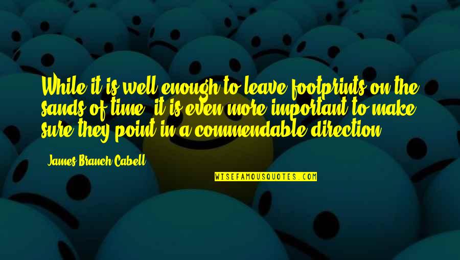 It's Time To Leave Quotes By James Branch Cabell: While it is well enough to leave footprints