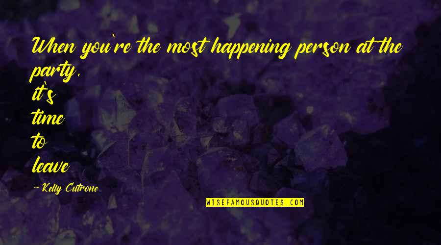 It's Time To Leave Quotes By Kelly Cutrone: When you're the most happening person at the