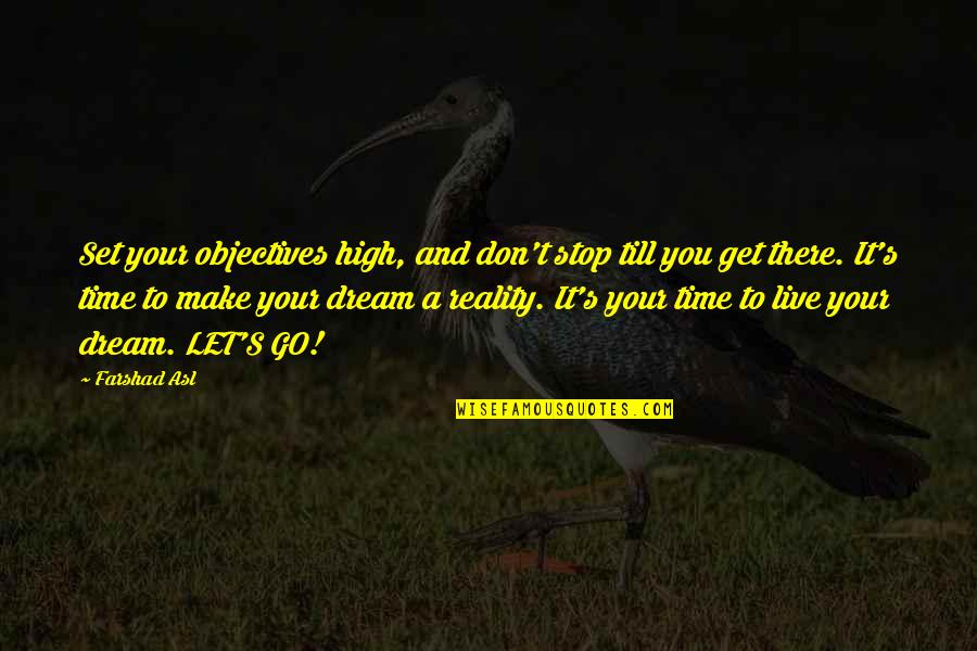 It's Time To Let Go Quotes By Farshad Asl: Set your objectives high, and don't stop till