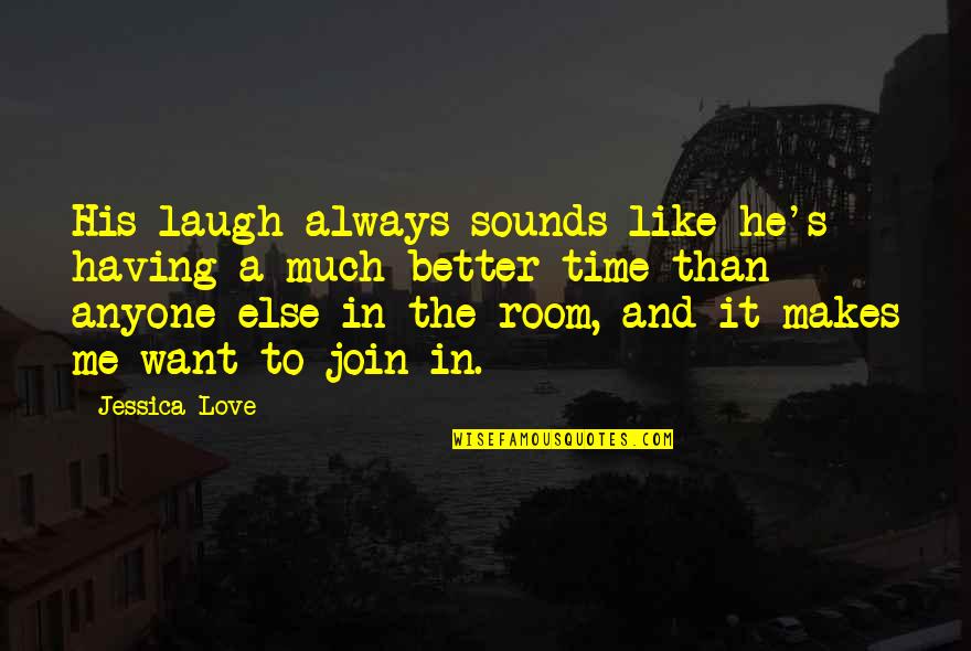 It's Time To Love Me Quotes By Jessica Love: His laugh always sounds like he's having a It's Time To Love Me Quotes By Jessica Love: His laugh always sounds like he's having a