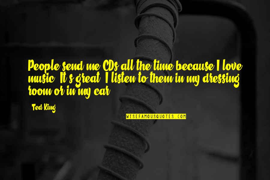 It's Time To Love Me Quotes By Ted King: People send me CDs all the time because It's Time To Love Me Quotes By Ted King: People send me CDs all the time because