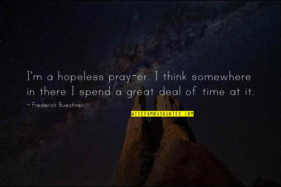 Its Time To Pray Quotes By Frederick Buechner: I'm a hopeless pray-er. I think somewhere in