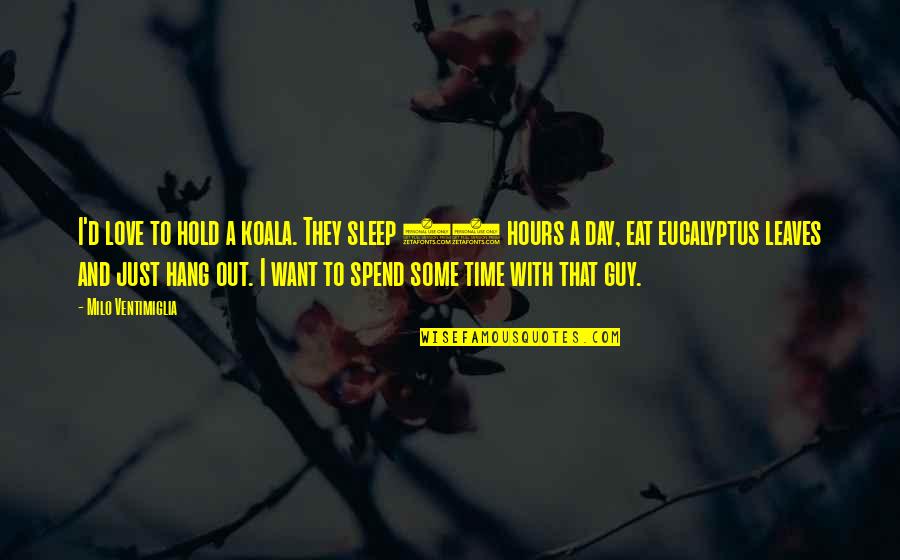 It's Time To Sleep My Love Quotes By Milo Ventimiglia: I'd love to hold a koala. They sleep It's Time To Sleep My Love Quotes By Milo Ventimiglia: I'd love to hold a koala. They sleep