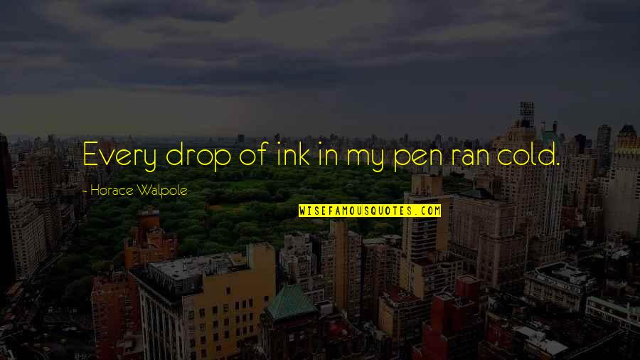 Its Too Cold Quotes By Horace Walpole: Every drop of ink in my pen ran